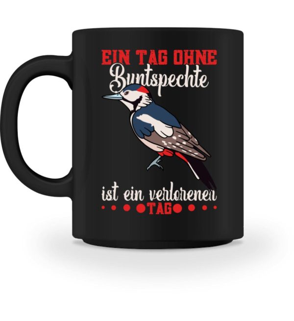Ein Tag ohne Buntspechte ist ein verlorener Tag  - Tasse Angebot