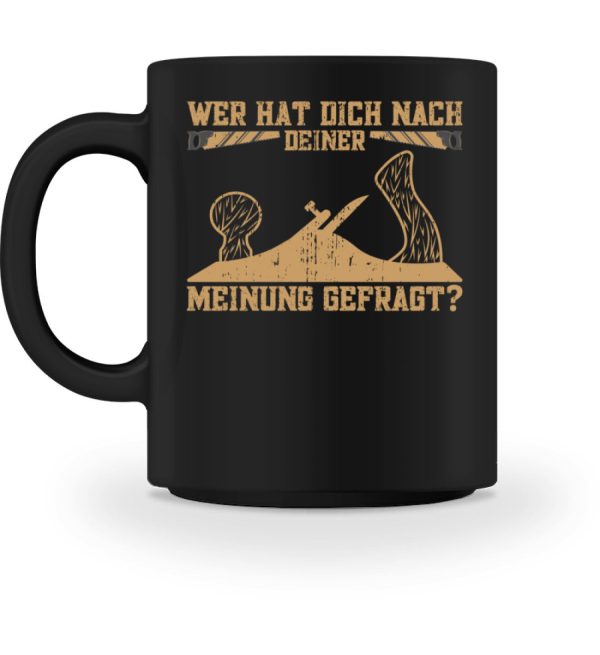 Wer hat dich nach deiner Meinung gefragt Handwerk  - Tasse Online