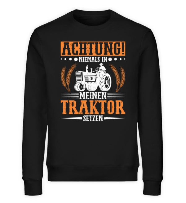 Niemals in meinen Traktor setzen  - Unisex Bio Sweatshirt Mode