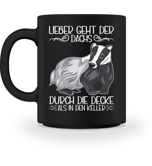 Lieber geht Dachs durch die Decke als in den Keller  - Tasse Mode