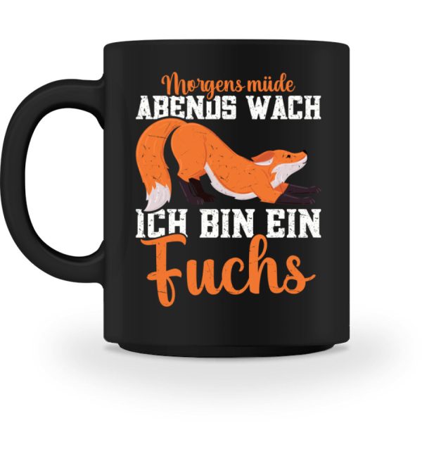 Morgens müde Abends wach ich bin ein Fuchs  - Tasse Online